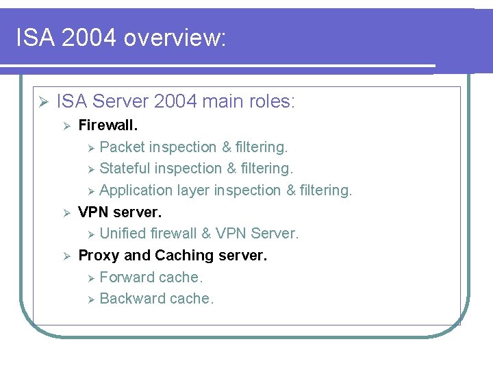 ISA 2004 overview: Ø ISA Server 2004 main roles: Ø Ø Ø Firewall. Ø