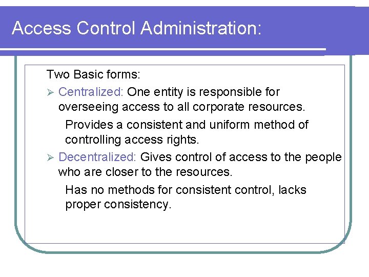 Access Control Administration: Two Basic forms: Ø Centralized: One entity is responsible for overseeing