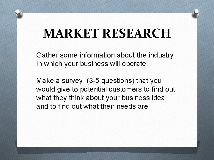 MARKET RESEARCH Gather some information about the industry in which your business will operate.