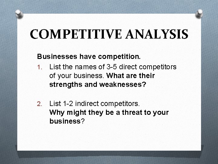 COMPETITIVE ANALYSIS Businesses have competition. 1. List the names of 3 -5 direct competitors