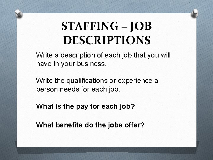 STAFFING – JOB DESCRIPTIONS Write a description of each job that you will have