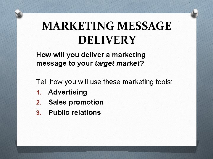 MARKETING MESSAGE DELIVERY How will you deliver a marketing message to your target market?