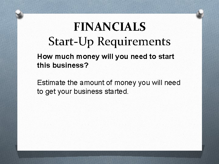 FINANCIALS Start-Up Requirements How much money will you need to start this business? Estimate