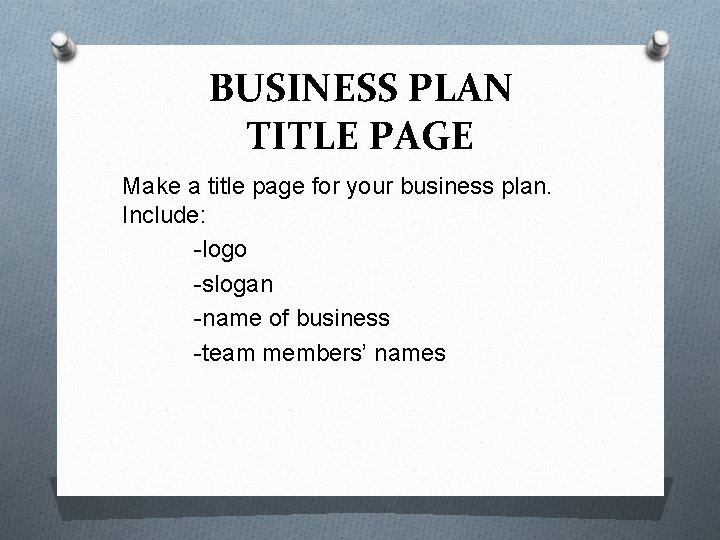 BUSINESS PLAN TITLE PAGE Make a title page for your business plan. Include: -logo