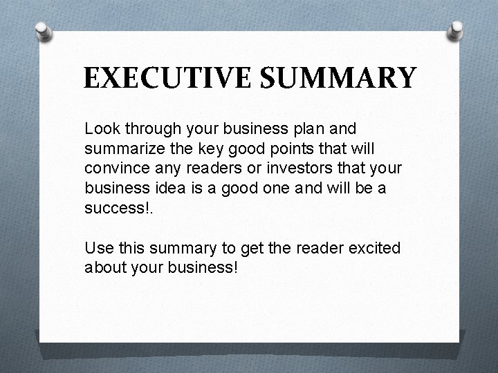 EXECUTIVE SUMMARY Look through your business plan and summarize the key good points that