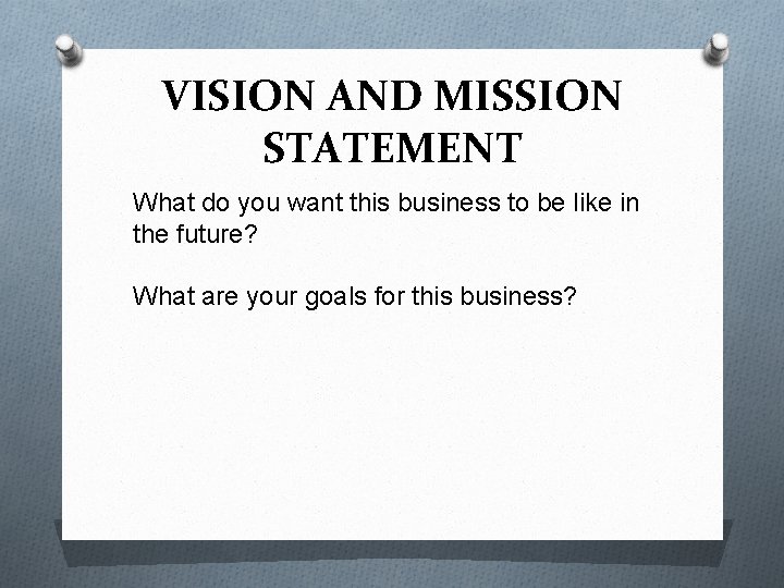 VISION AND MISSION STATEMENT What do you want this business to be like in