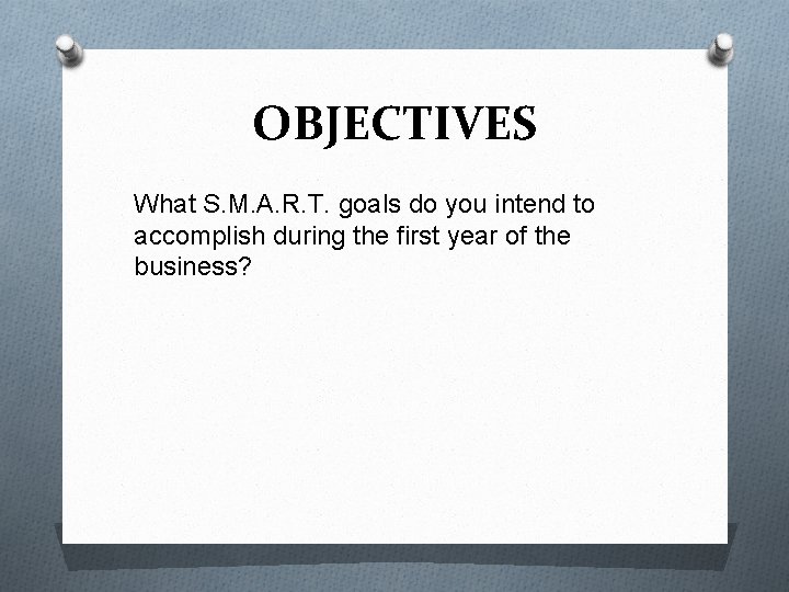 OBJECTIVES What S. M. A. R. T. goals do you intend to accomplish during