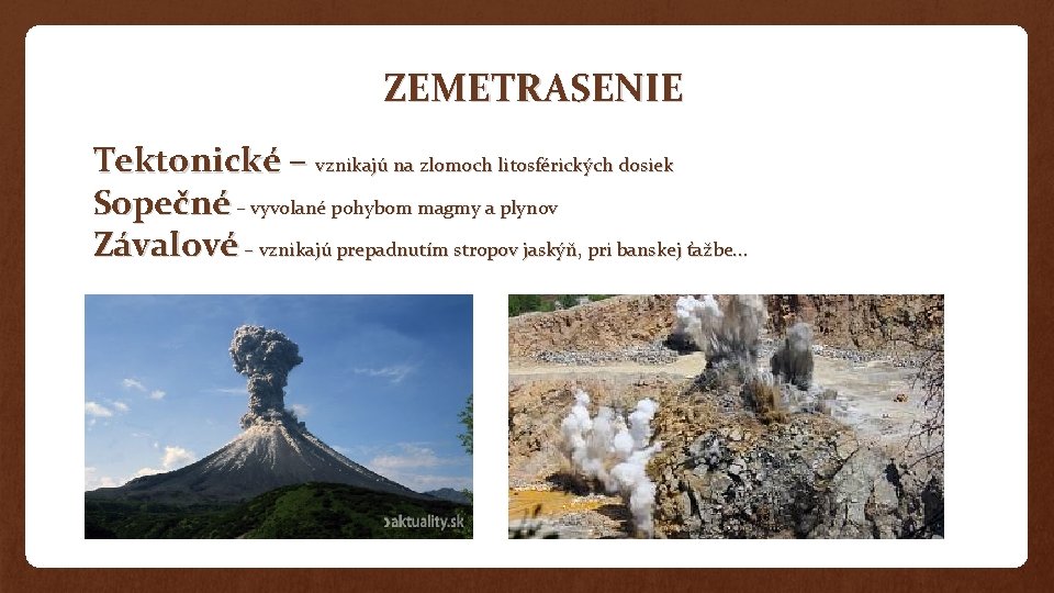 ZEMETRASENIE Tektonické – vznikajú na zlomoch litosférických dosiek Sopečné – vyvolané pohybom magmy a ZEMETRASENIE Tektonické – vznikajú na zlomoch litosférických dosiek Sopečné – vyvolané pohybom magmy a