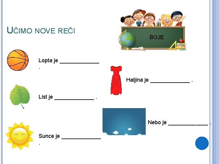 UČIMO NOVE REČI BOJE Lopta je _______. Haljina je _______. List je _______. Nebo