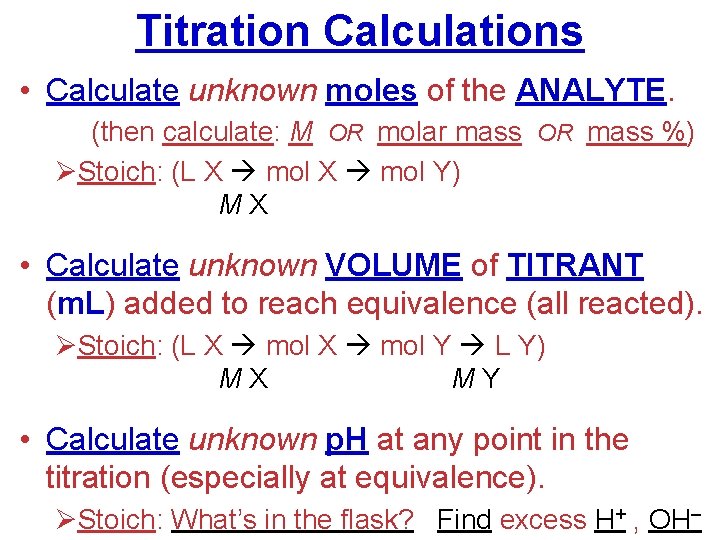 Titration Calculations • Calculate unknown moles of the ANALYTE. (then calculate: M OR molar