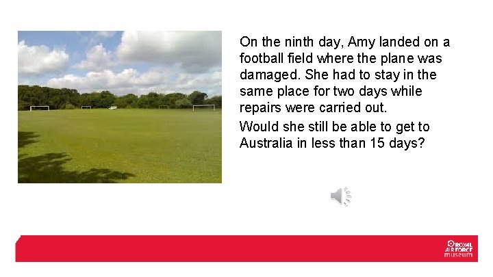 On the ninth day, Amy landed on a football field where the plane was