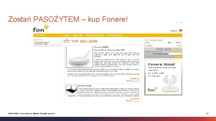 Zostań PASOŻYTEM – kup Fonere! © 2013 -2014 Cisco and/or its affiliates. All rights