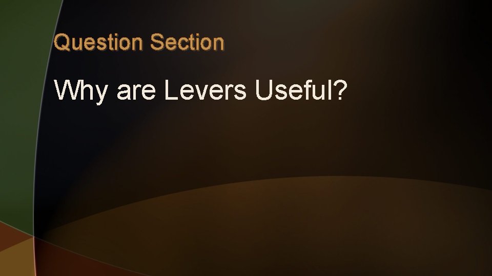 Question Section Why are Levers Useful? 