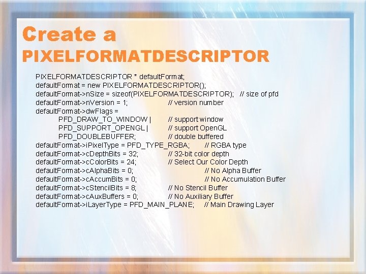 Create a PIXELFORMATDESCRIPTOR * default. Format; default. Format = new PIXELFORMATDESCRIPTOR(); default. Format->n. Size