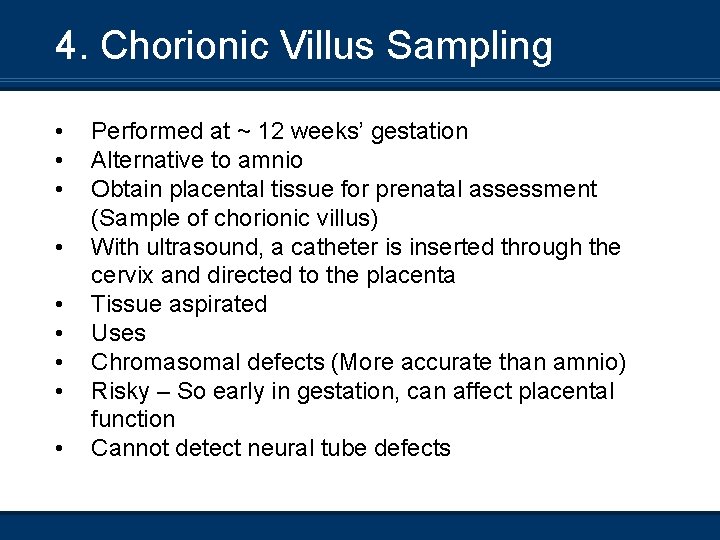 4. Chorionic Villus Sampling • • • Performed at ~ 12 weeks’ gestation Alternative