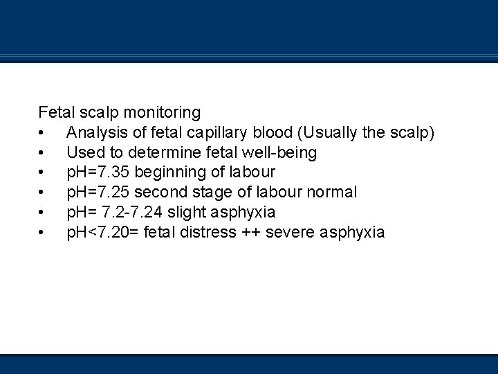 Fetal scalp monitoring • Analysis of fetal capillary blood (Usually the scalp) • Used