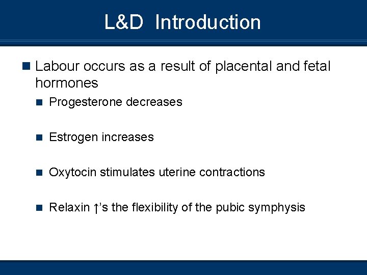 L&D Introduction n Labour occurs as a result of placental and fetal hormones n