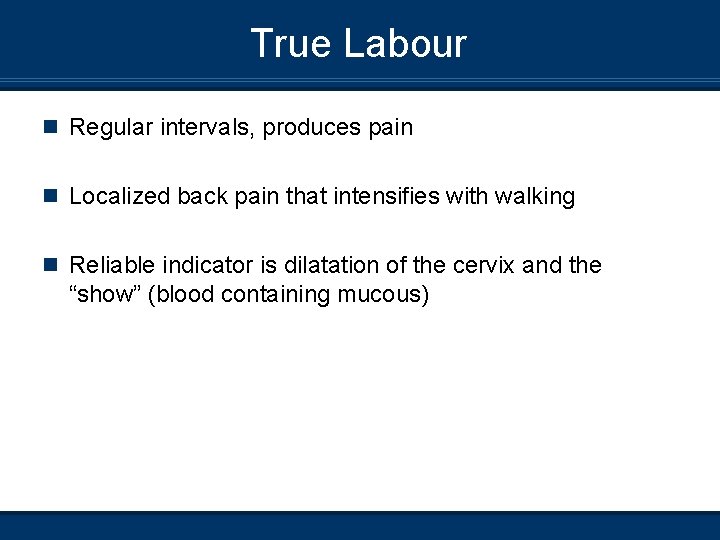 True Labour n Regular intervals, produces pain n Localized back pain that intensifies with