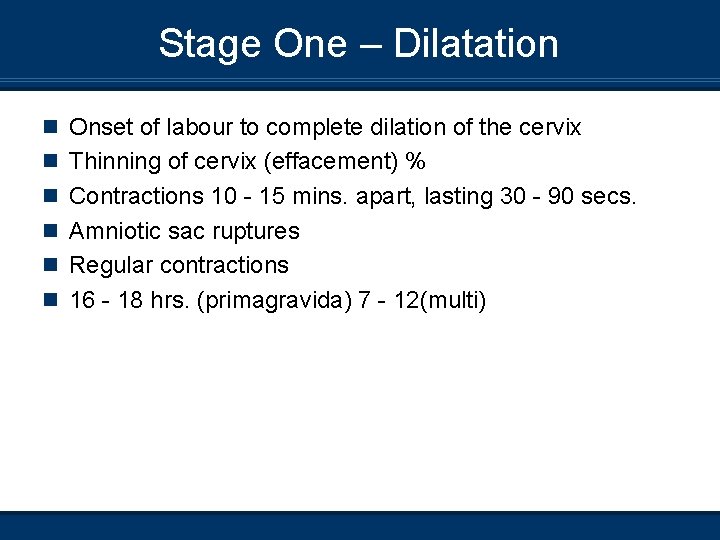 Stage One – Dilatation n Onset of labour to complete dilation of the cervix