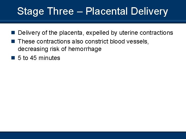Stage Three – Placental Delivery n Delivery of the placenta, expelled by uterine contractions