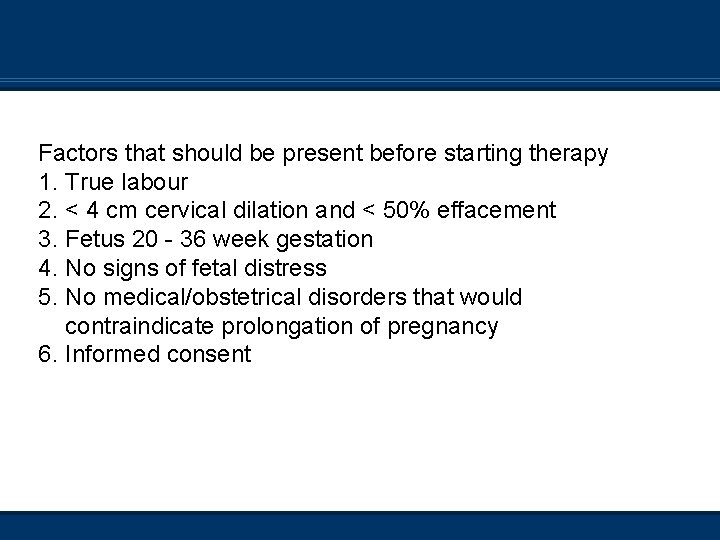 Factors that should be present before starting therapy 1. True labour 2. < 4