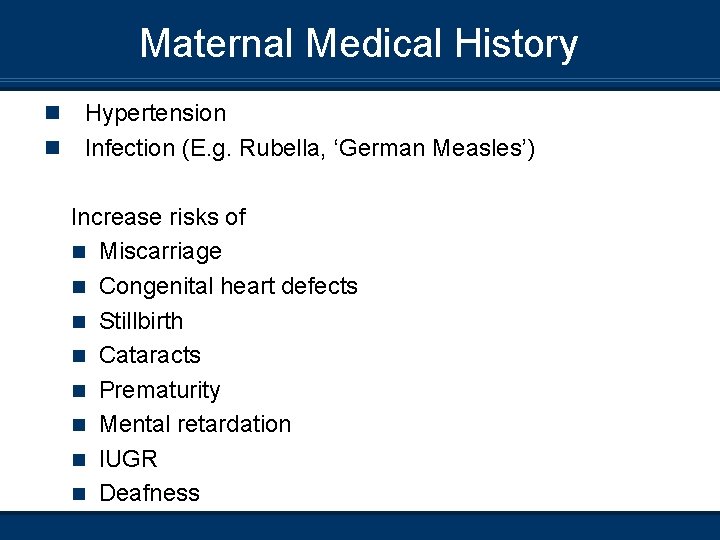Maternal Medical History n n Hypertension Infection (E. g. Rubella, ‘German Measles’) Increase risks