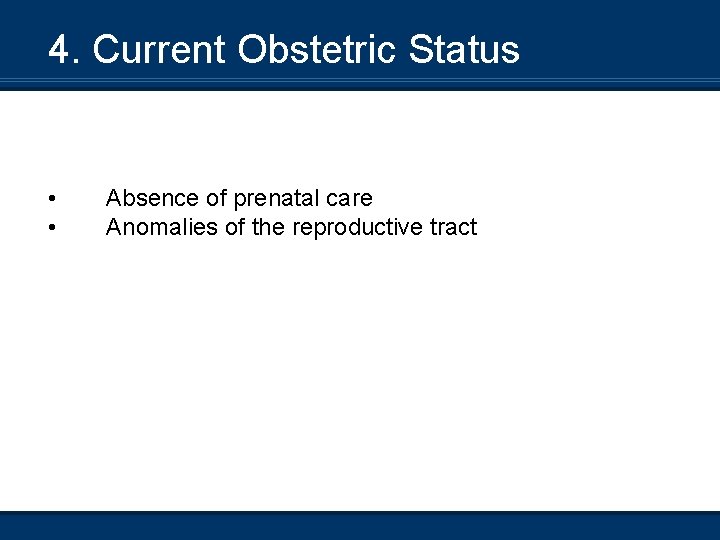 4. Current Obstetric Status • • Absence of prenatal care Anomalies of the reproductive