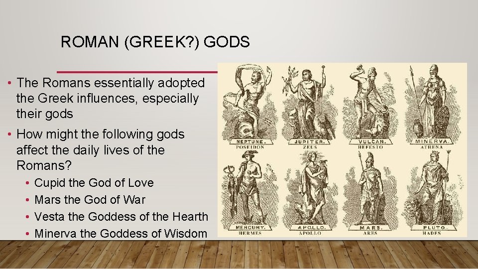 ROMAN (GREEK? ) GODS • The Romans essentially adopted the Greek influences, especially their