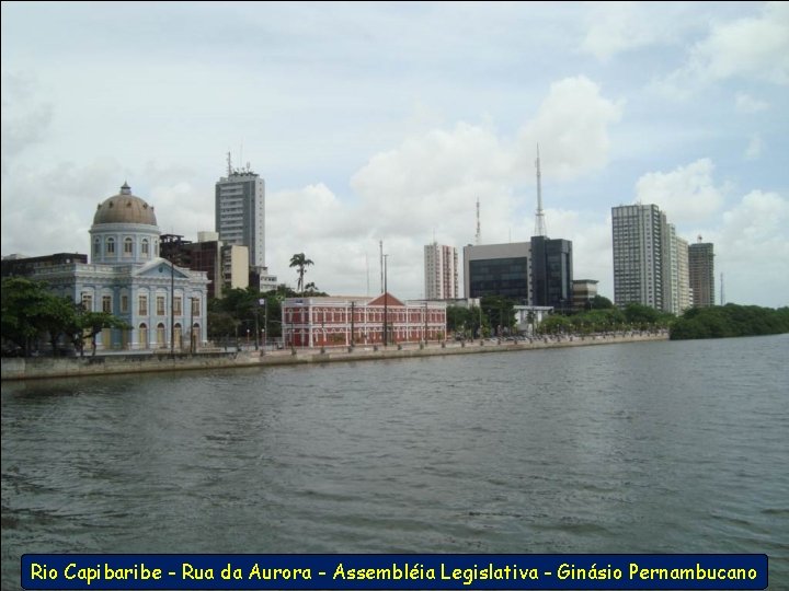 Rio Capibaribe - Rua da Aurora - Assembléia Legislativa - Ginásio Pernambucano 