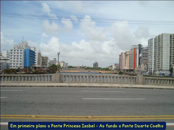 Em primeiro plano a Ponte Princesa Isabel - Ao fundo a Ponte Duarte Coelho