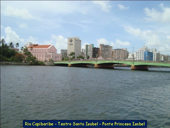 Rio Capibaribe - Teatro Santa Isabel - Ponte Princesa Isabel 