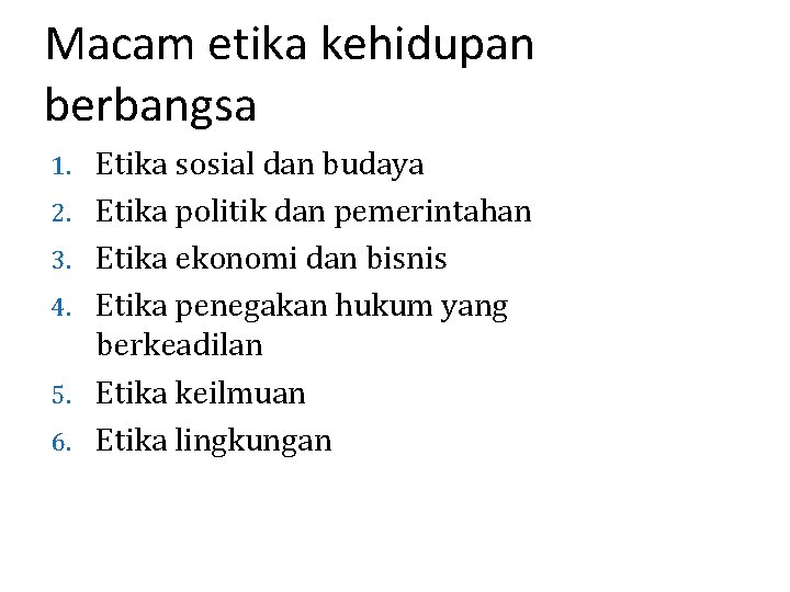 Macam etika kehidupan berbangsa 1. 2. 3. 4. 5. 6. Etika sosial dan budaya