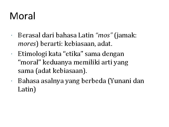 Moral Berasal dari bahasa Latin “mos” (jamak: mores) berarti: kebiasaan, adat. Etimologi kata “etika”