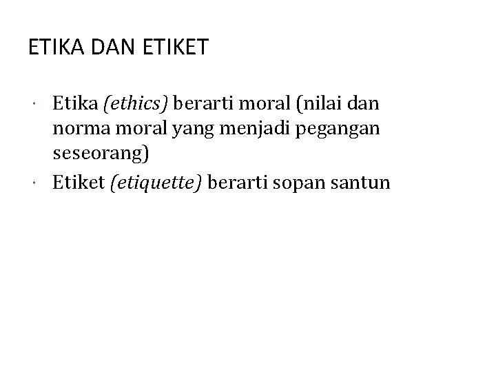 ETIKA DAN ETIKET Etika (ethics) berarti moral (nilai dan norma moral yang menjadi pegangan