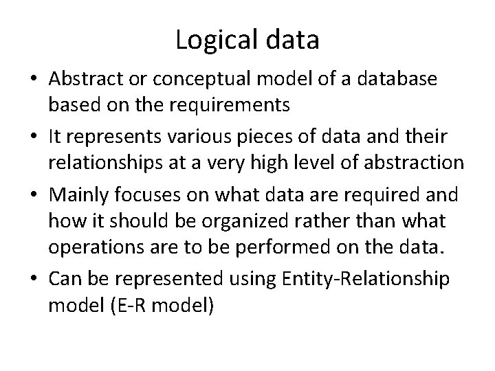 Logical data • Abstract or conceptual model of a databased on the requirements • Logical data • Abstract or conceptual model of a databased on the requirements •