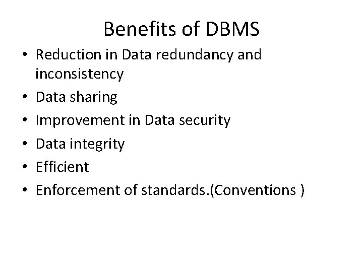 Benefits of DBMS • Reduction in Data redundancy and inconsistency • Data sharing • Benefits of DBMS • Reduction in Data redundancy and inconsistency • Data sharing •