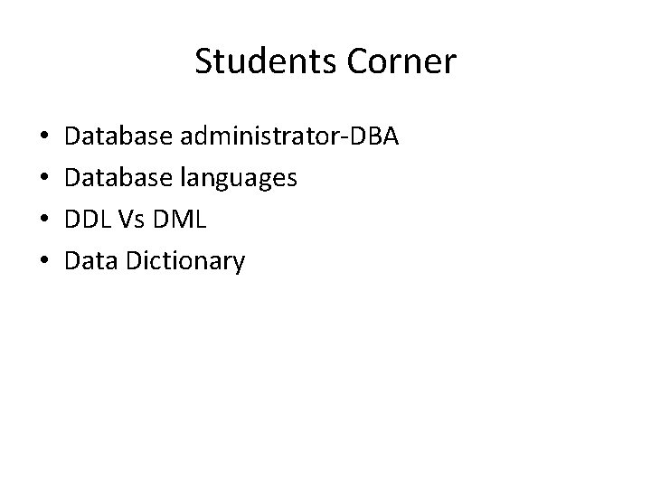 Students Corner • • Database administrator-DBA Database languages DDL Vs DML Data Dictionary Students Corner • • Database administrator-DBA Database languages DDL Vs DML Data Dictionary