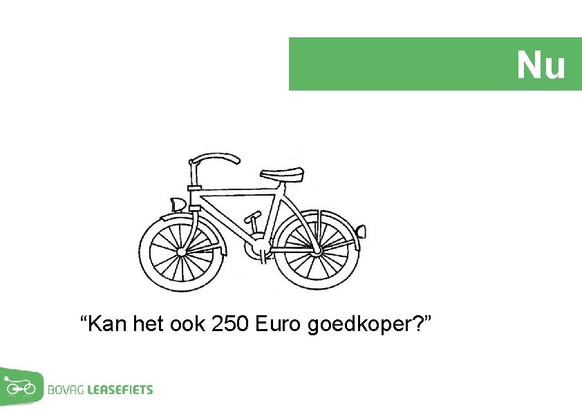 Nu “Kan het ook 250 Euro goedkoper? ” 