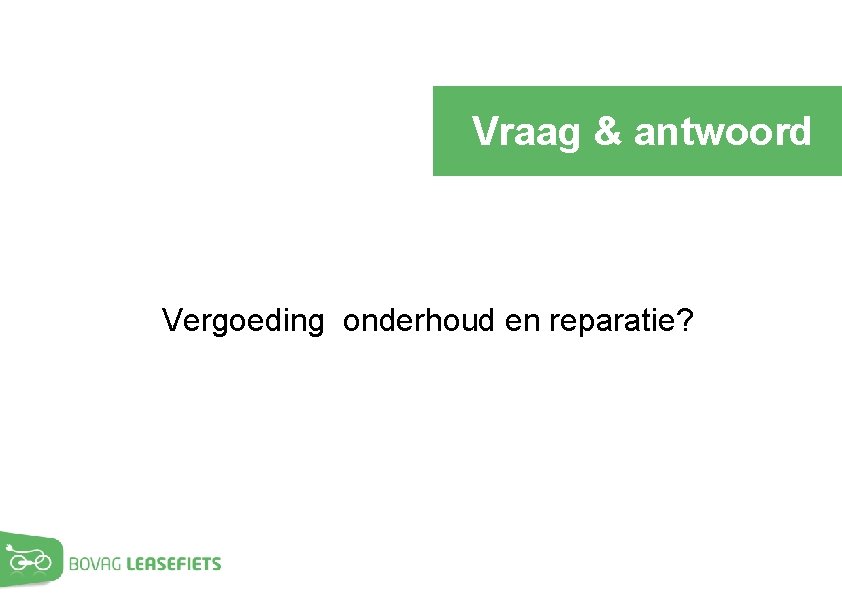 Vraag & antwoord Vergoeding onderhoud en reparatie? 