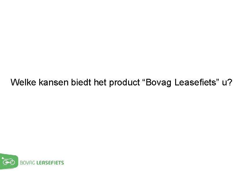 Welke kansen biedt het product “Bovag Leasefiets” u? 