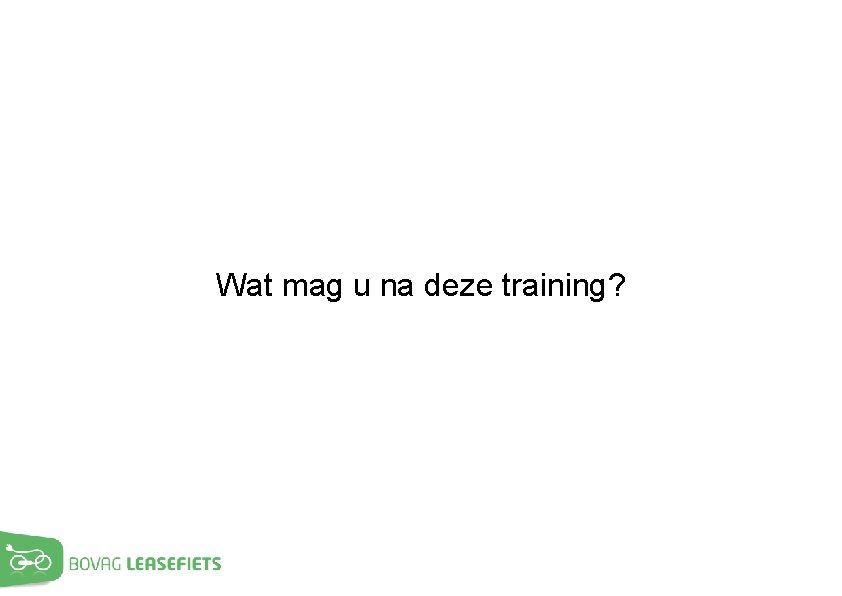 Wat mag u na deze training? 