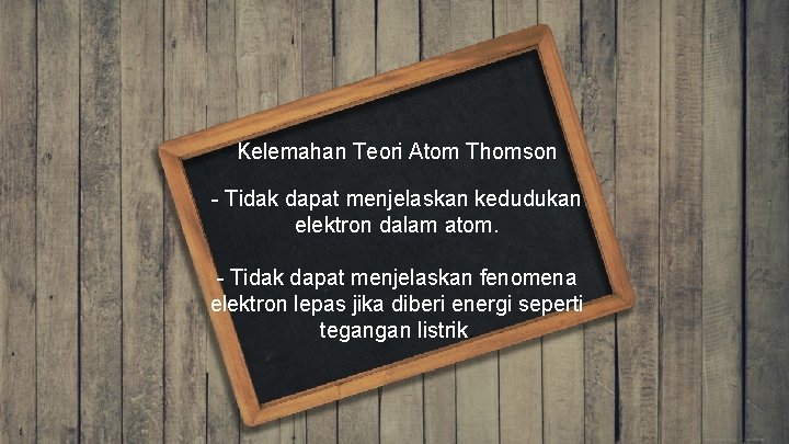Kelemahan Teori Atom Thomson - Tidak dapat menjelaskan kedudukan elektron dalam atom. - Tidak