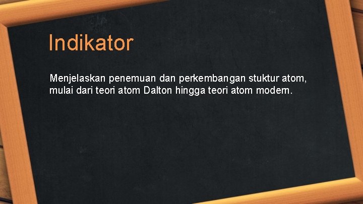 Indikator Menjelaskan penemuan dan perkembangan stuktur atom, mulai dari teori atom Dalton hingga teori