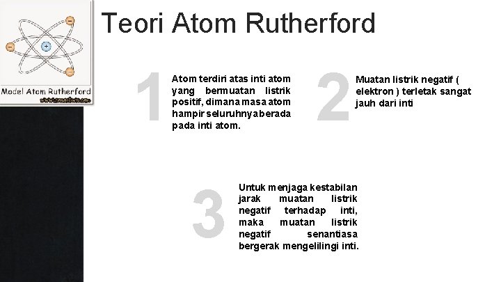 Teori Atom Rutherford 1 Atom terdiri atas inti atom yang bermuatan listrik positif, dimana