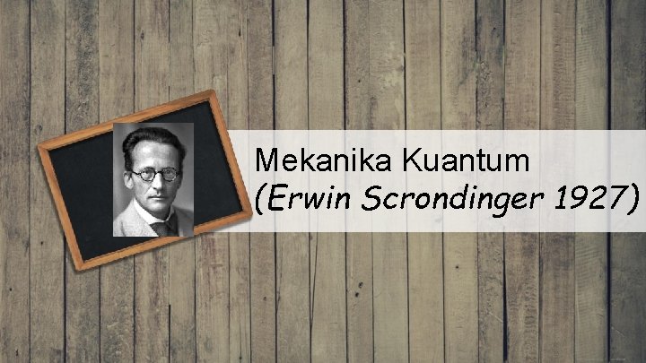 Mekanika Kuantum (Erwin Scrondinger 1927) 