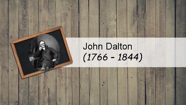 John Dalton (1766 – 1844) 