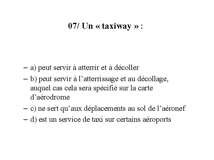 07/ Un « taxiway » : – a) peut servir à atterrir et à