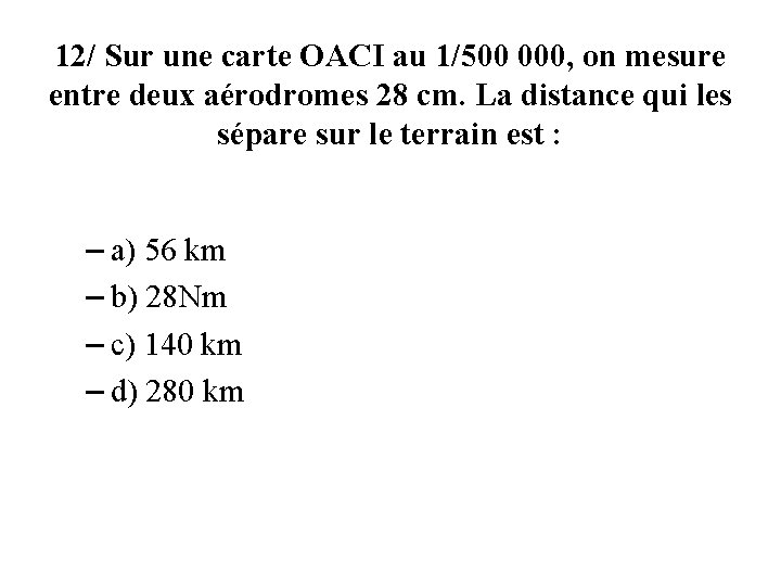 12/ Sur une carte OACI au 1/500 000, on mesure entre deux aérodromes 28