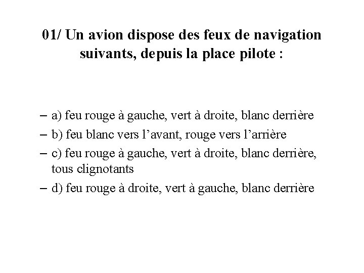 01/ Un avion dispose des feux de navigation suivants, depuis la place pilote :