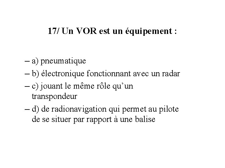 17/ Un VOR est un équipement : – a) pneumatique – b) électronique fonctionnant